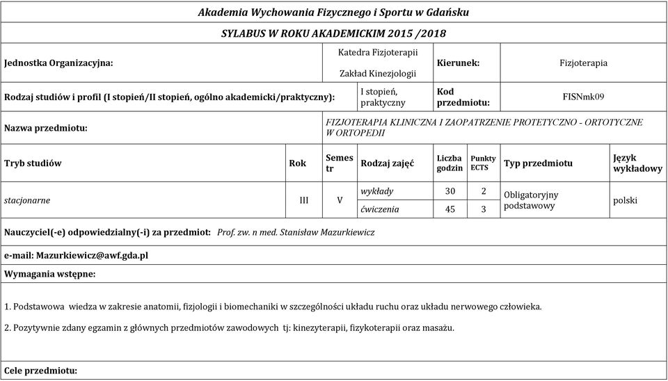 ORTOPEDII Tryb studiów Rok Semes tr Rodzaj zajęć Liczba godzin Punkty ECTS Typ przedmiotu Język wykładowy stacjonarne III V wykłady 30 2 Obligatoryjny ćwiczenia 45 3 podstawowy polski Nauczyciel(-e)