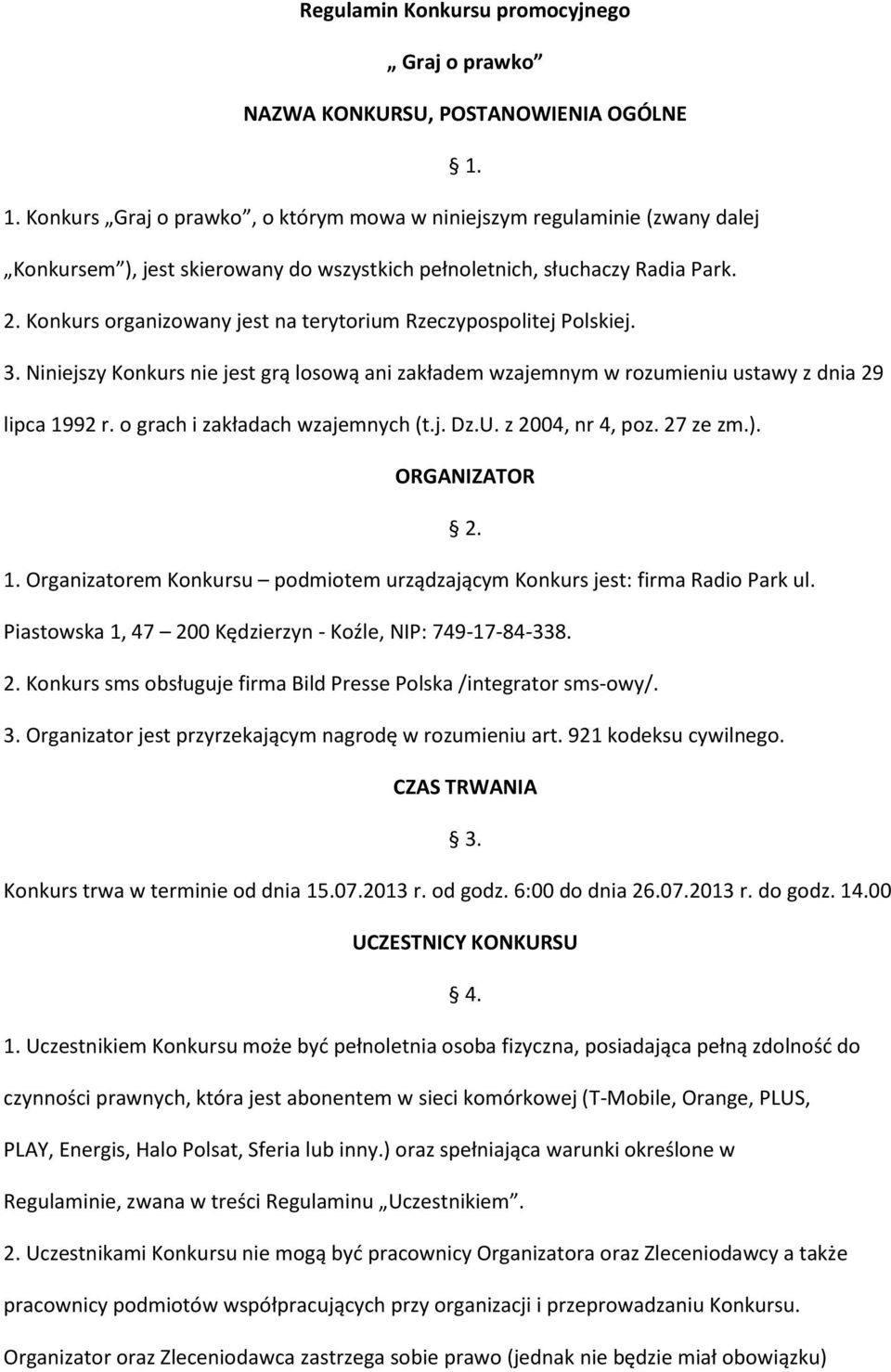 Konkurs organizowany jest na terytorium Rzeczypospolitej Polskiej. 3. Niniejszy Konkurs nie jest grą losową ani zakładem wzajemnym w rozumieniu ustawy z dnia 29 lipca 1992 r.