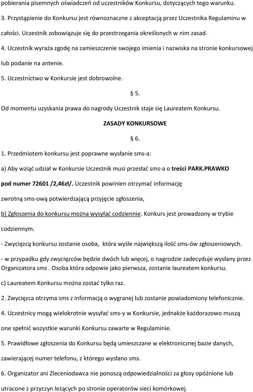Uczestnictwo w Konkursie jest dobrowolne. Od momentu uzyskania prawa do nagrody Uczestnik staje się Laureatem Konkursu. 5. ZASADY KONKURSOWE 6. 1.
