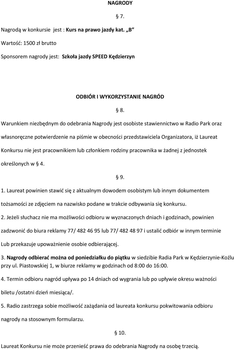 własnoręczne potwierdzenie na piśmie w obecności przedstawiciela Organizatora, iż Laureat Konkursu nie jest pracownikiem lub członkiem rodziny pracownika w żadnej z jednostek określonych w 4. 1.