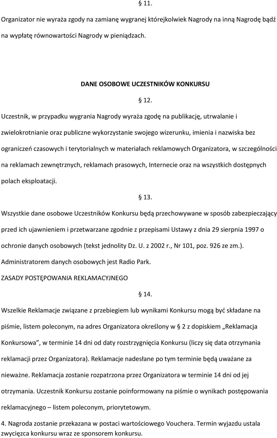 terytorialnych w materiałach reklamowych Organizatora, w szczególności na reklamach zewnętrznych, reklamach prasowych, Internecie oraz na wszystkich dostępnych polach eksploatacji. 13.