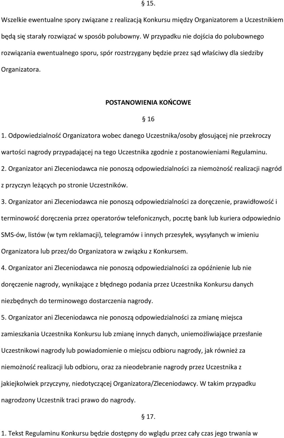 Odpowiedzialność Organizatora wobec danego Uczestnika/osoby głosującej nie przekroczy wartości nagrody przypadającej na tego Uczestnika zgodnie z postanowieniami Regulaminu. 2.