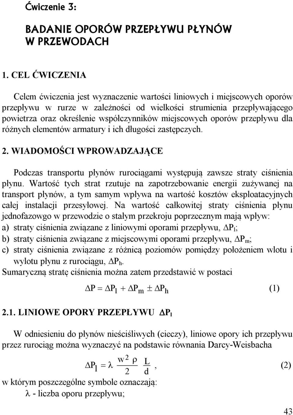 miejscowych oporów przepływu dla różnych elementów armatury i ich długości zastępczych. 2. WIADOMOŚCI WPROWADZAJĄCE Podczas transportu płynów rurociągami występują zawsze straty ciśnienia płynu.