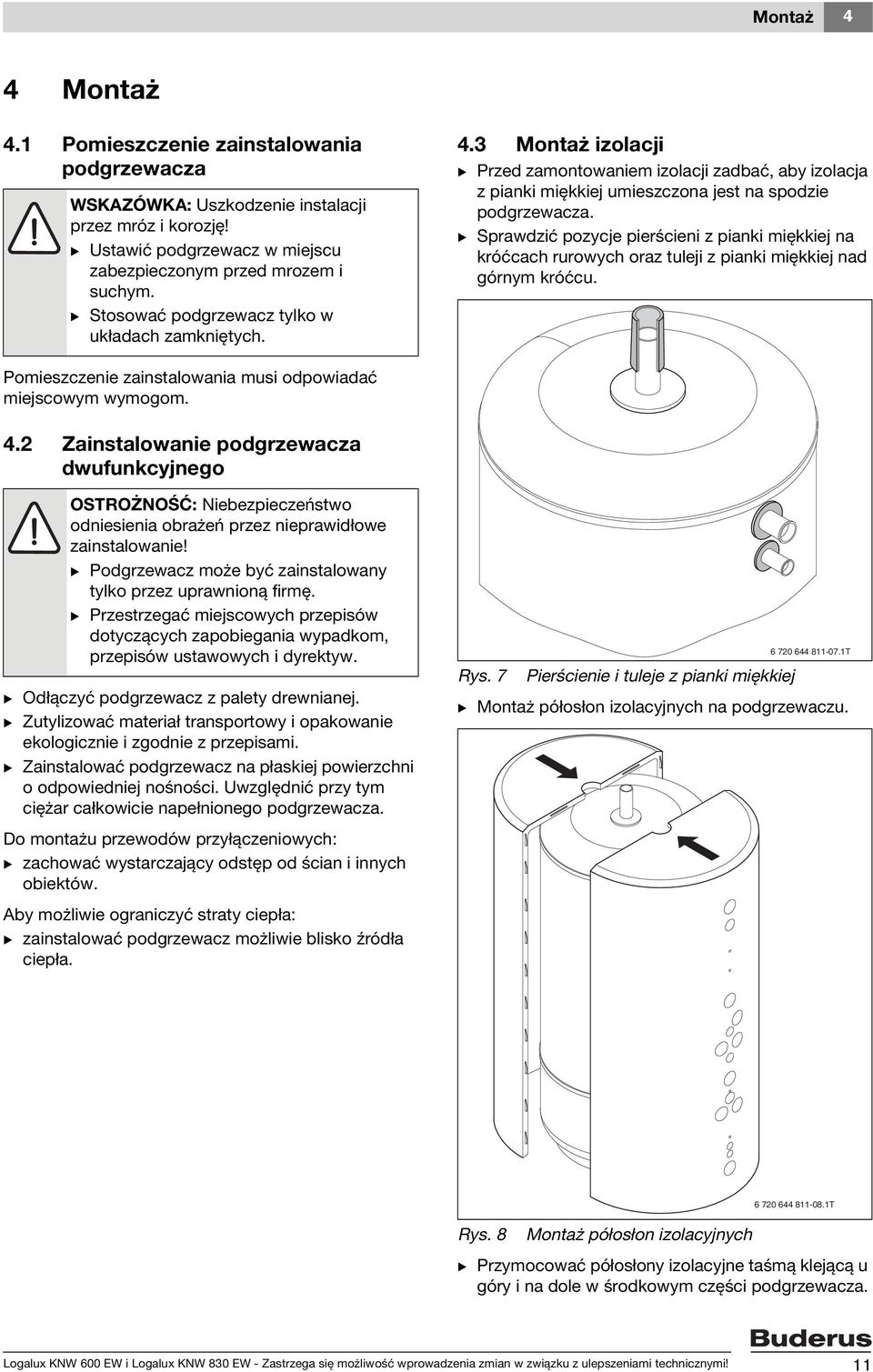 B Sprawdzić pozycje pierścieni z pianki miękkiej na króćcach rurowych oraz tuleji z pianki miękkiej nad górnym króćcu. Pomieszczenie zainstalowania musi odpowiadać miejscowym wymogom. 4.