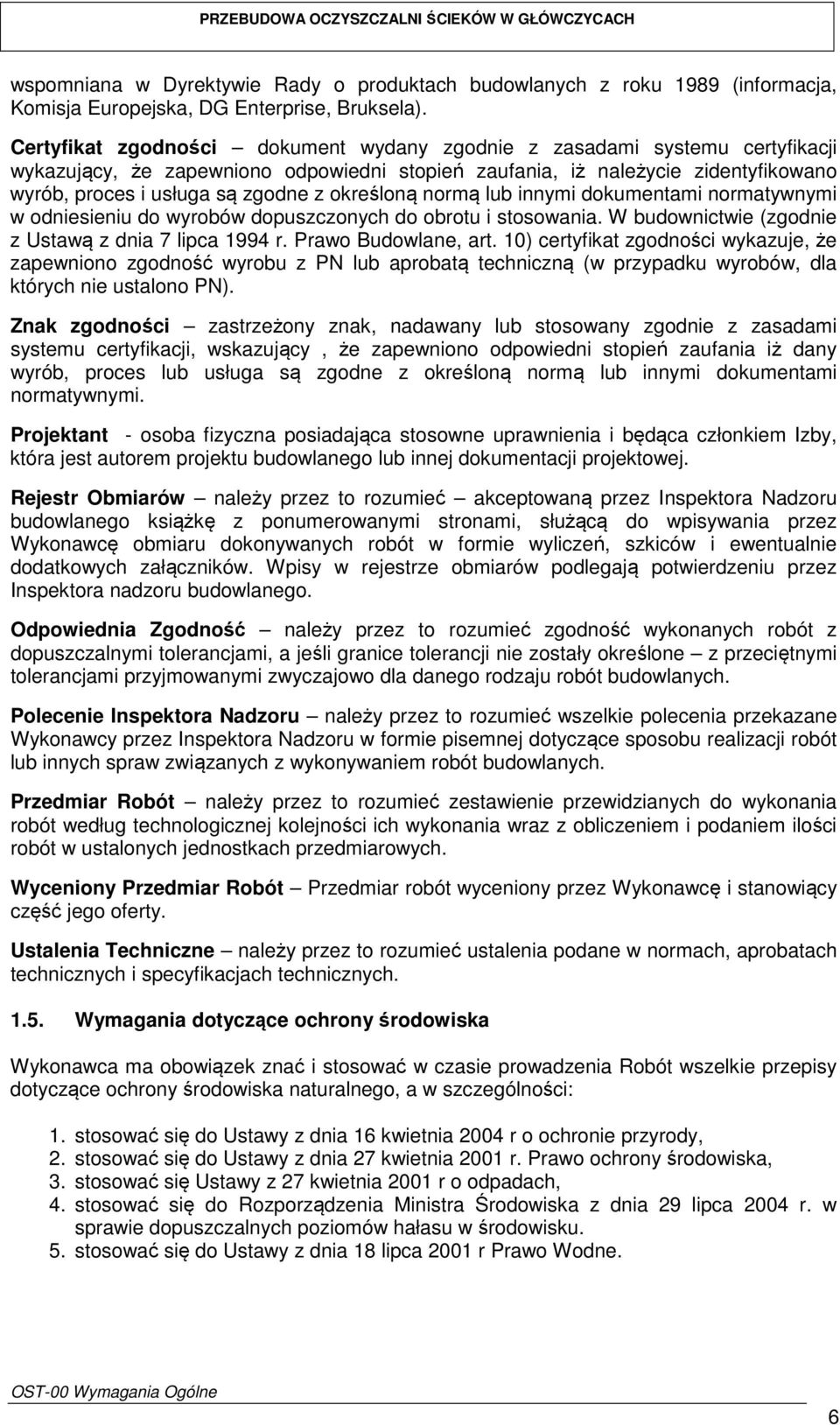 określoną normą lub innymi dokumentami normatywnymi w odniesieniu do wyrobów dopuszczonych do obrotu i stosowania. W budownictwie (zgodnie z Ustawą z dnia 7 lipca 1994 r. Prawo Budowlane, art.