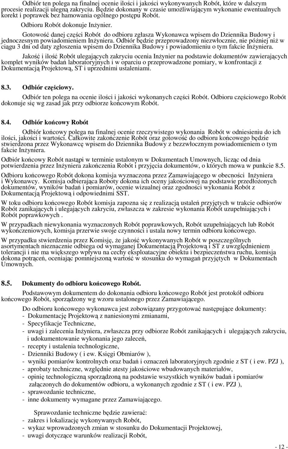 Gotowość danej części Robót do odbioru zgłasza Wykonawca wpisem do Dziennika Budowy i jednoczesnym powiadomieniem InŜyniera.