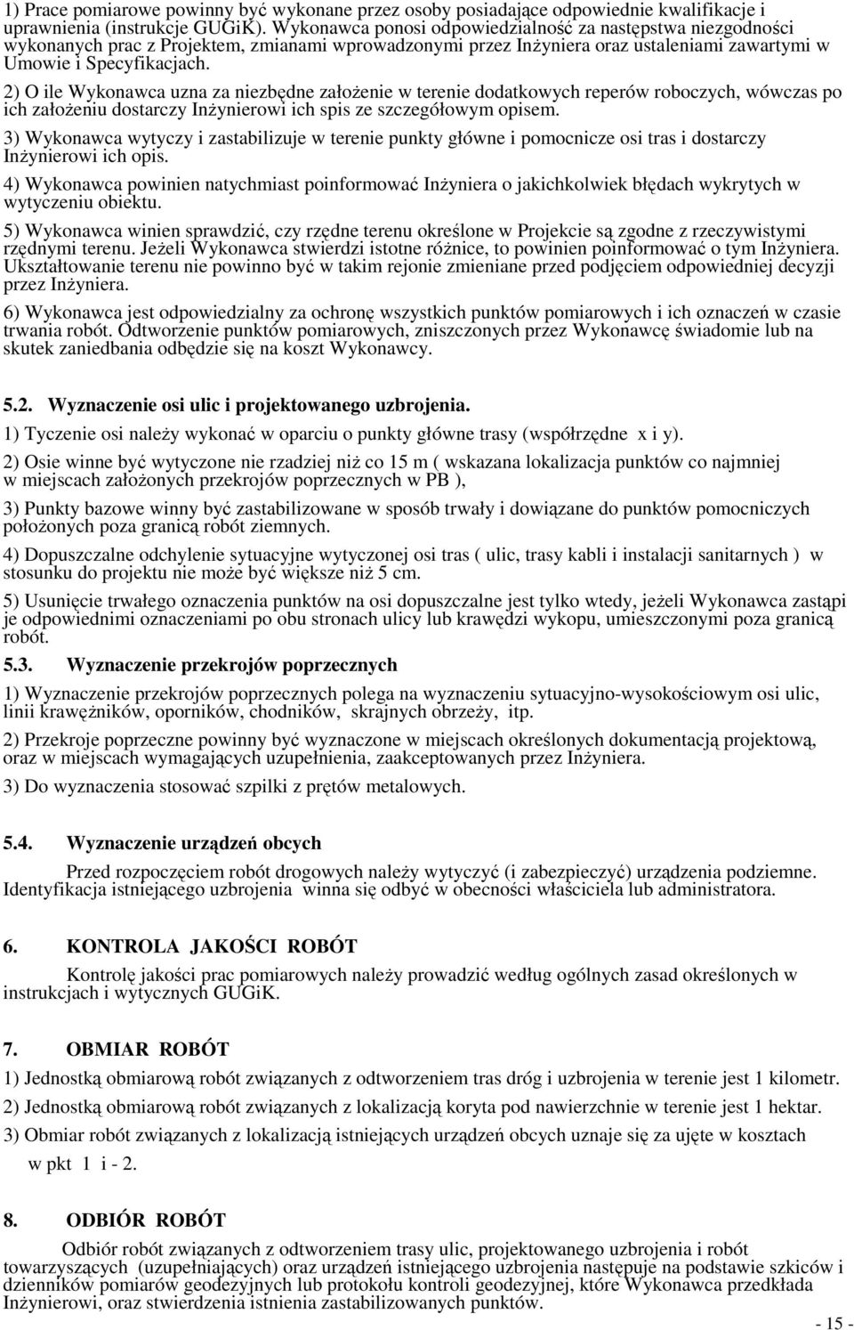 2) O ile Wykonawca uzna za niezbędne załoŝenie w terenie dodatkowych reperów roboczych, wówczas po ich załoŝeniu dostarczy InŜynierowi ich spis ze szczegółowym opisem.