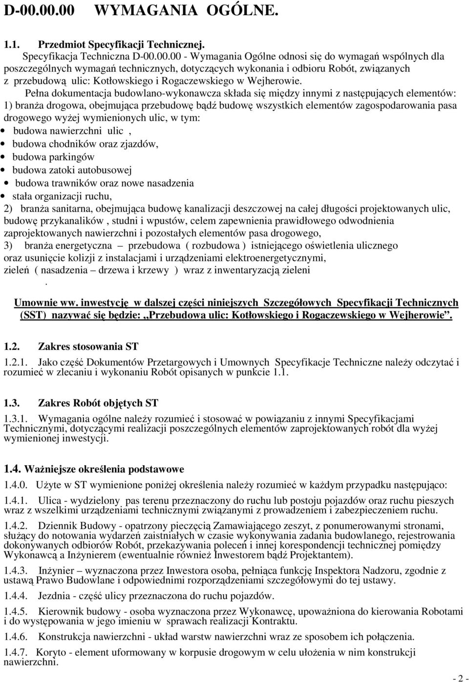 Pełna dokumentacja budowlano-wykonawcza składa się między innymi z następujących elementów: 1) branŝa drogowa, obejmująca przebudowę bądź budowę wszystkich elementów zagospodarowania pasa drogowego