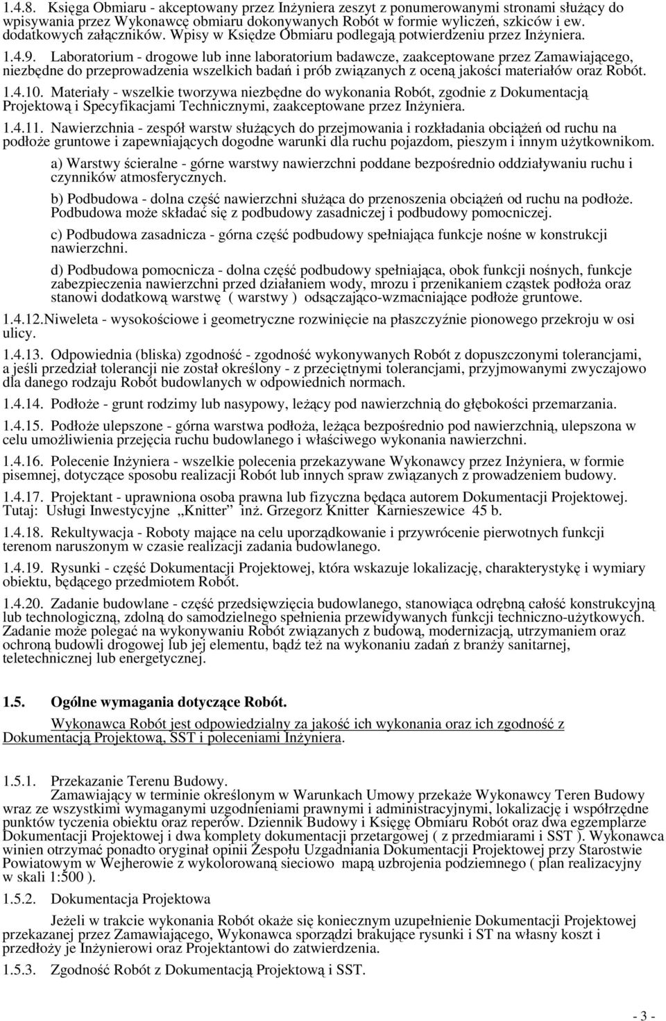 Laboratorium - drogowe lub inne laboratorium badawcze, zaakceptowane przez Zamawiającego, niezbędne do przeprowadzenia wszelkich badań i prób związanych z oceną jakości materiałów oraz Robót. 1.4.10.