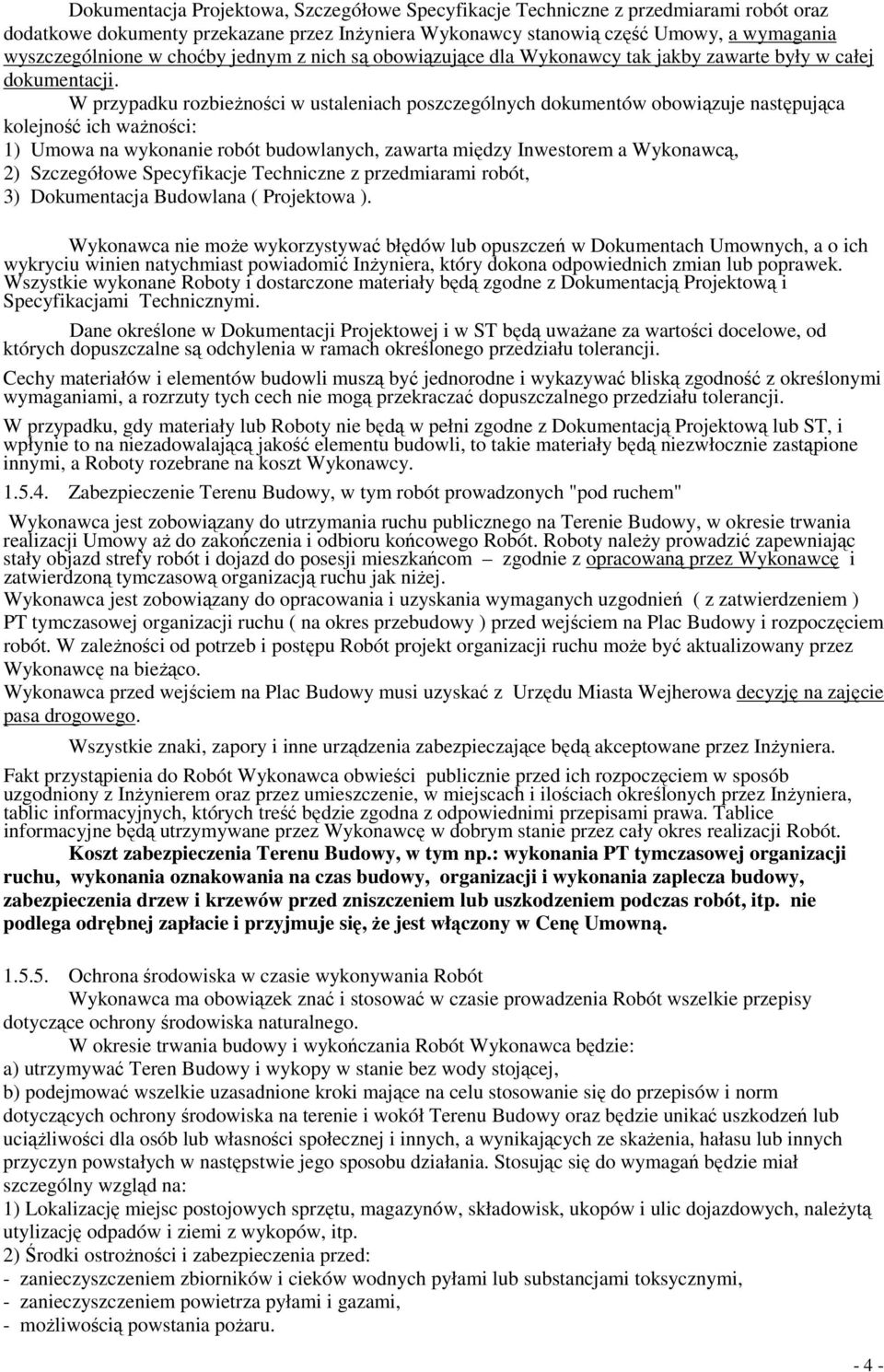 W przypadku rozbieŝności w ustaleniach poszczególnych dokumentów obowiązuje następująca kolejność ich waŝności: 1) Umowa na wykonanie robót budowlanych, zawarta między Inwestorem a Wykonawcą, 2)