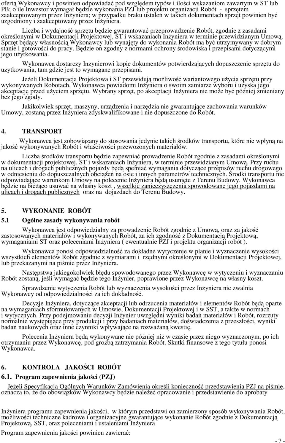 Liczba i wydajność sprzętu będzie gwarantować przeprowadzenie Robót, zgodnie z zasadami określonymi w Dokumentacji Projektowej, ST i wskazaniach InŜyniera w terminie przewidzianym Umową.