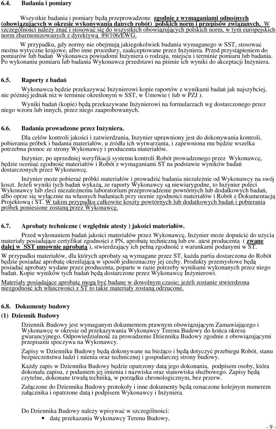 W przypadku, gdy normy nie obejmują jakiegokolwiek badania wymaganego w SST, stosować moŝna wytyczne krajowe, albo inne procedury, zaakceptowane przez InŜyniera.