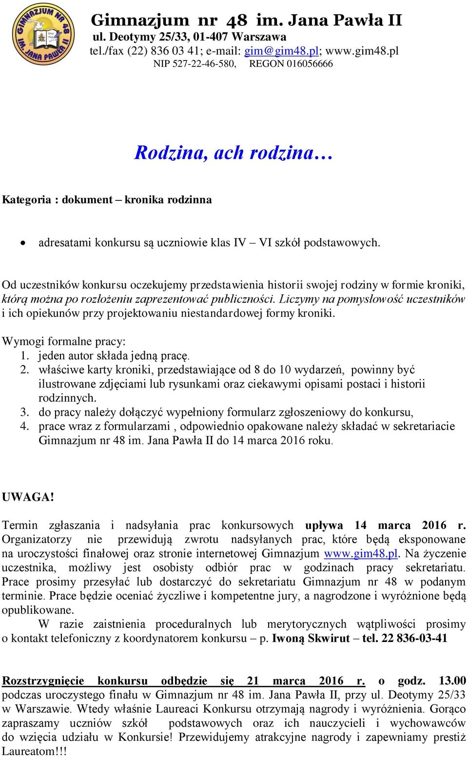 Liczymy na pomysłowość uczestników i ich opiekunów przy projektowaniu niestandardowej formy kroniki. Wymogi formalne pracy: 1. jeden autor składa jedną pracę. 2.