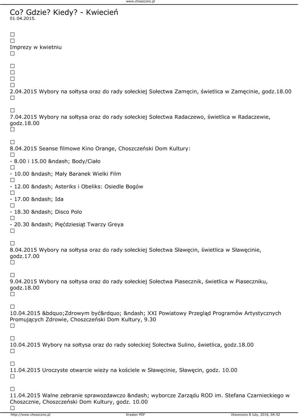 30 Pięćdziesiąt Twarzy Greya 8.04.2015 Wybory na sołtysa oraz do rady sołeckiej Sołectwa Sławęcin, świetlica w Sławęcinie, godz.17.00 9.04.2015 Wybory na sołtysa oraz do rady sołeckiej Sołectwa Piasecznik, świetlica w Piaseczniku, 10.