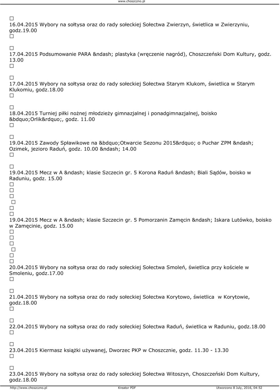 11.00 19.04.2015 Zawody Spławikowe na Otwarcie Sezonu 2015 o Puchar ZPM Ozimek, jezioro Raduń, godz. 10.00 14.00 19.04.2015 Mecz w A klasie Szczecin gr.