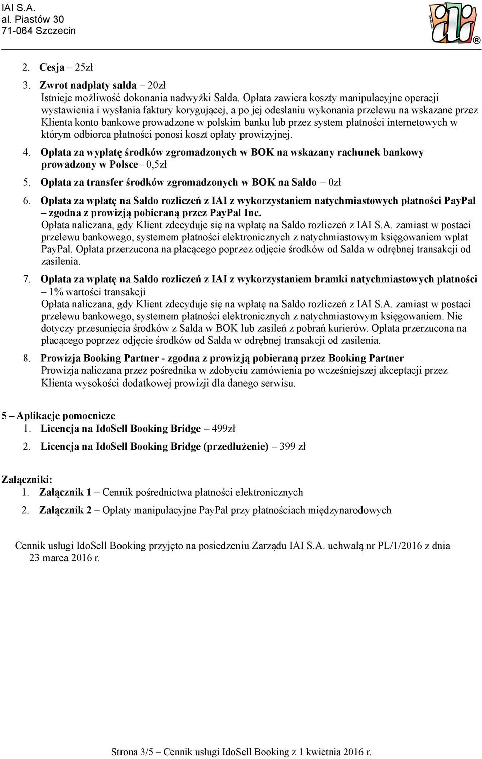 przez system płatności internetowych w którym odbiorca płatności ponosi koszt opłaty prowizyjnej. 4.