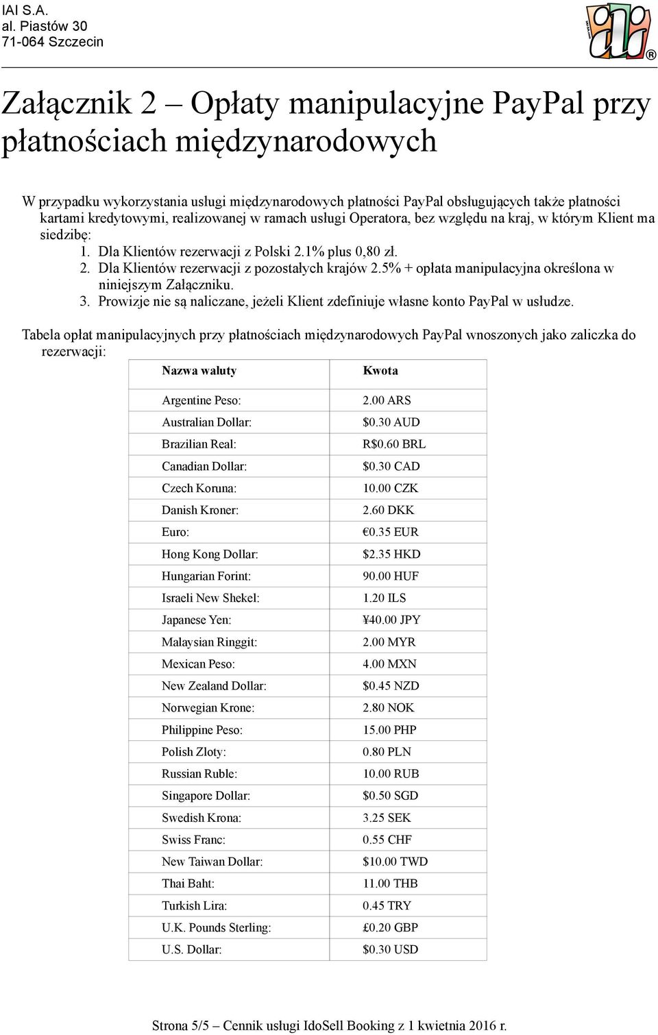 5% + opłata manipulacyjna określona w niniejszym Załączniku. 3. Prowizje nie są naliczane, jeżeli Klient zdefiniuje własne konto PayPal w usłudze.