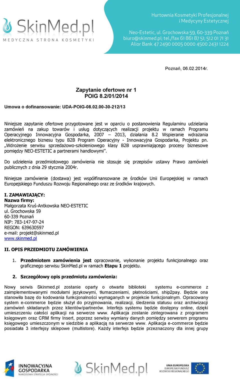 00-30-212/13 Niniejsze zapytanie ofertowe przygotowane jest w oparciu o postanowienia Regulaminu udzielania zamówień na zakup towarów i usług dotyczących realizacji projektu w ramach Programu