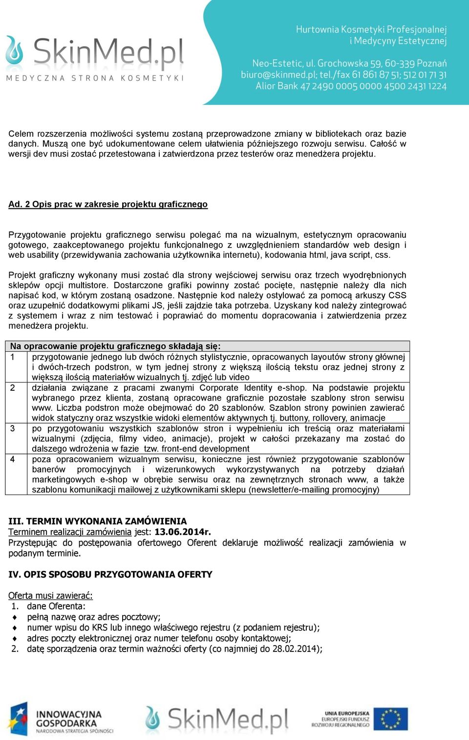 2 Opis prac w zakresie projektu graficznego Przygotowanie projektu graficznego serwisu polegać ma na wizualnym, estetycznym opracowaniu gotowego, zaakceptowanego projektu funkcjonalnego z