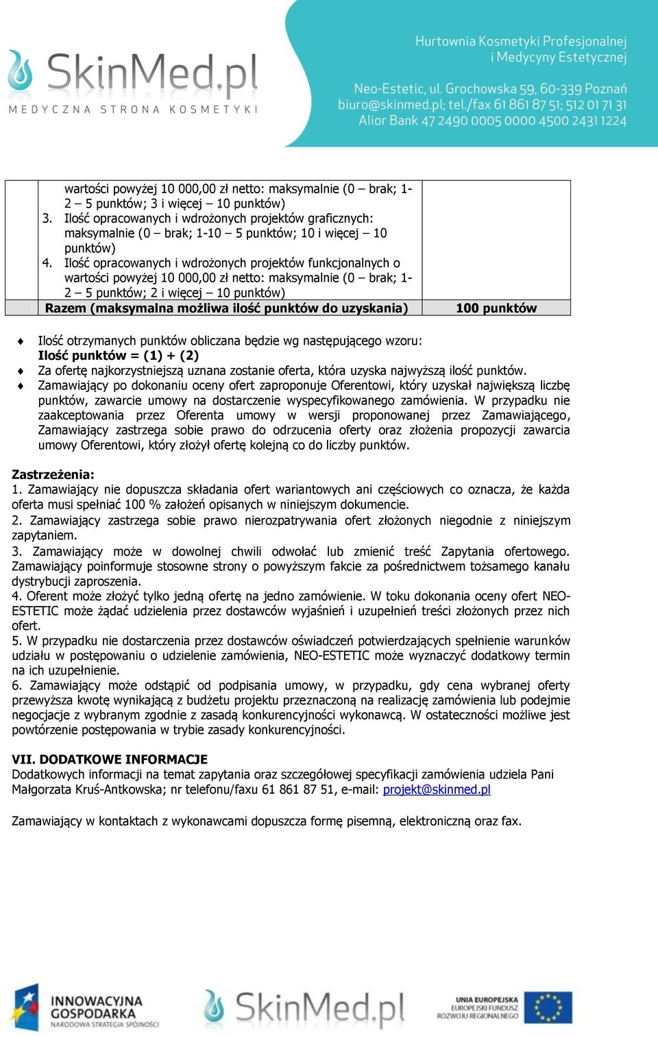Ilość opracowanych i wdrożonych projektów funkcjonalnych o wartości powyżej 10 000,00 zł netto: maksymalnie (0 brak; 1-2 5 punktów; 2 i więcej 10 punktów) Razem (maksymalna możliwa ilość punktów do
