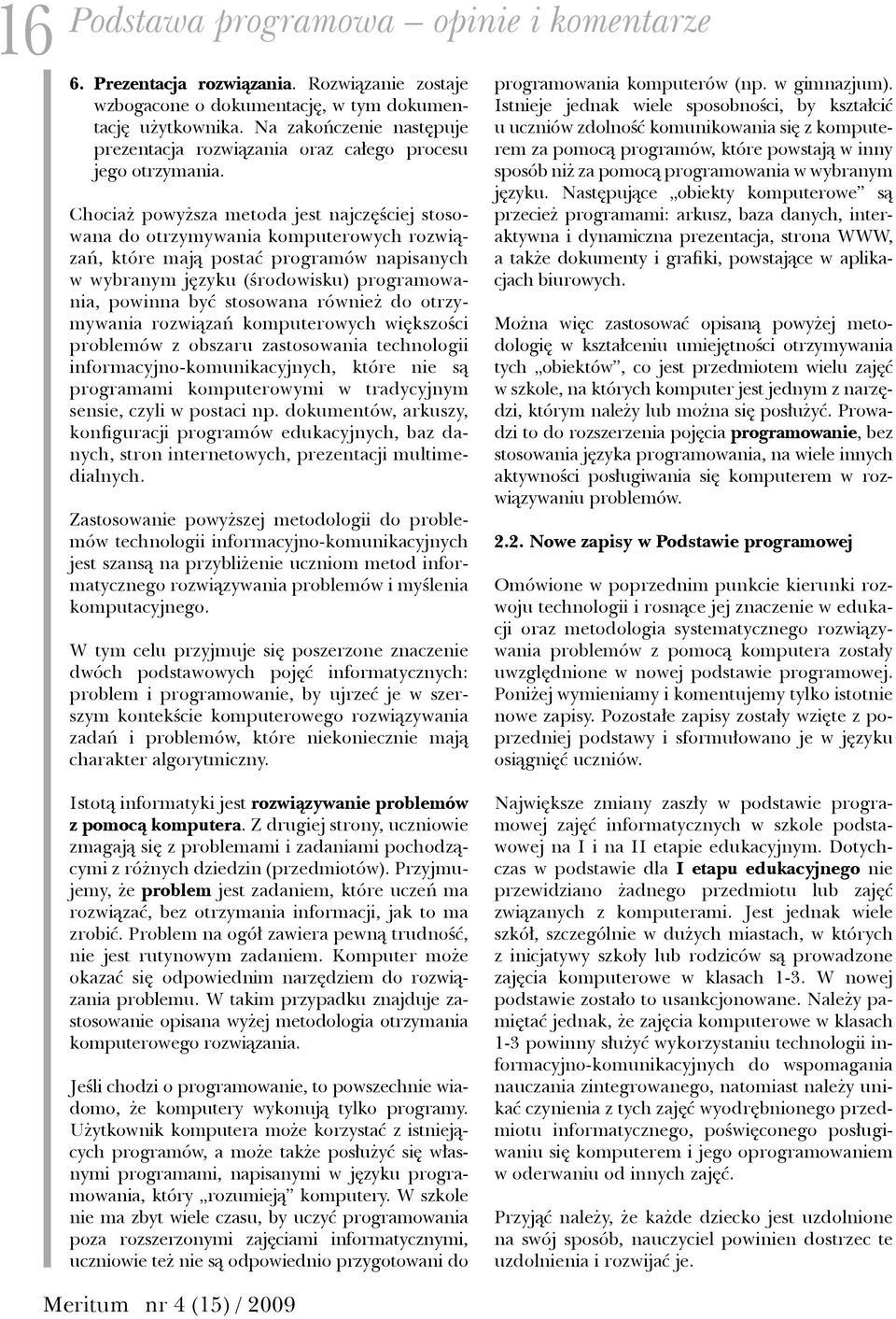 również do otrzymywania rozwiązań komputerowych większości problemów z obszaru zastosowania technologii informacyjno-komunikacyjnych, które nie są programami komputerowymi w tradycyjnym sensie, czyli
