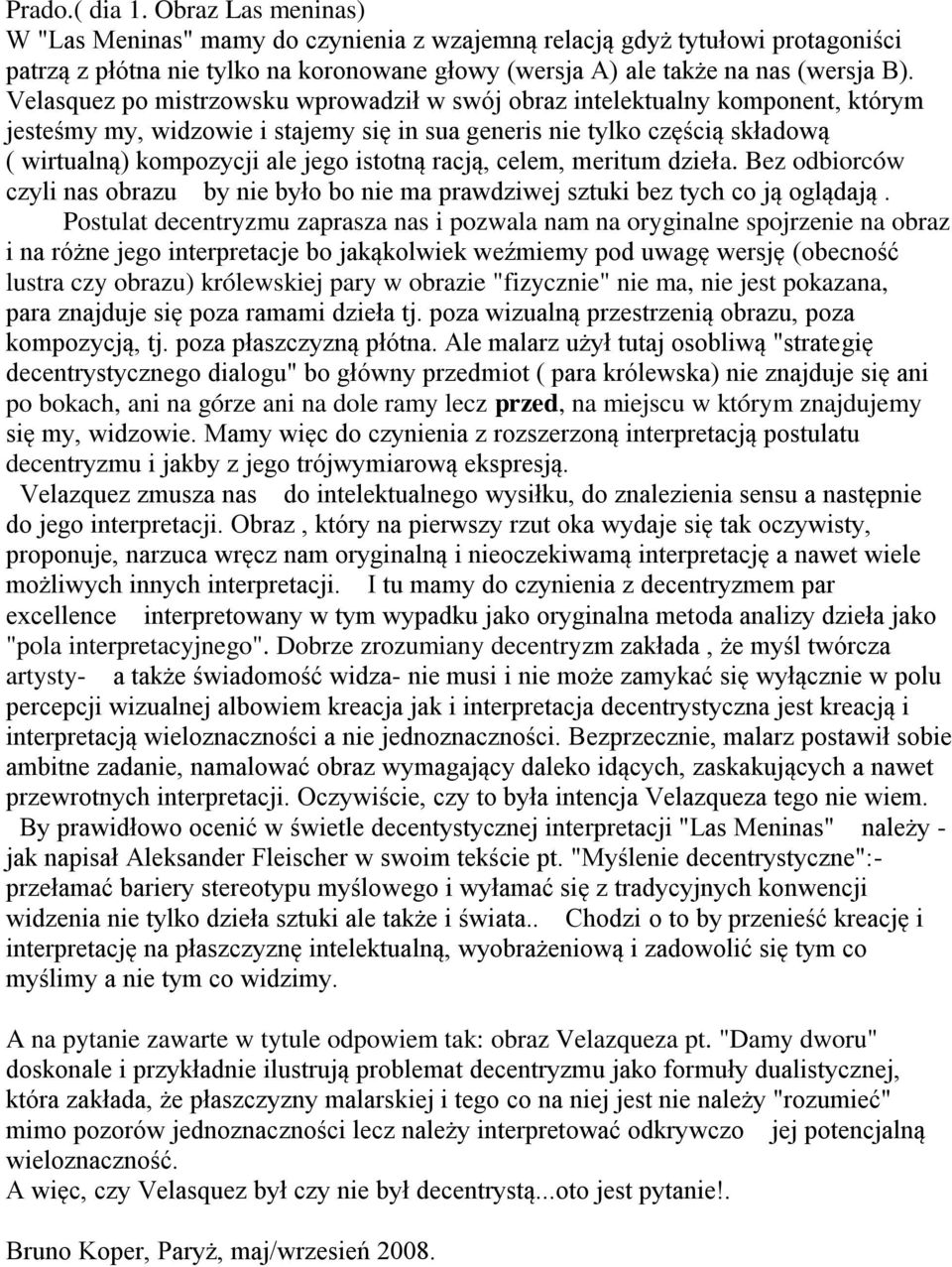racją, celem, meritum dzieła. Bez odbiorców czyli nas obrazu by nie było bo nie ma prawdziwej sztuki bez tych co ją oglądają.
