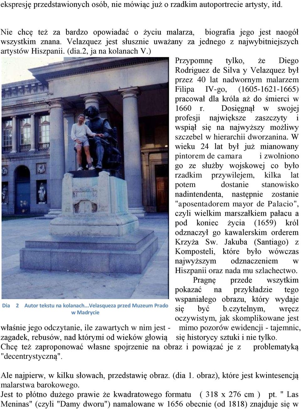 ) Przypomnę tylko, że Diego Rodriguez de Silva y Velazquez był przez 40 lat nadwornym malarzem Filipa IV-go, (1605-1621-1665) pracował dla króla aż do śmierci w 1660 r.