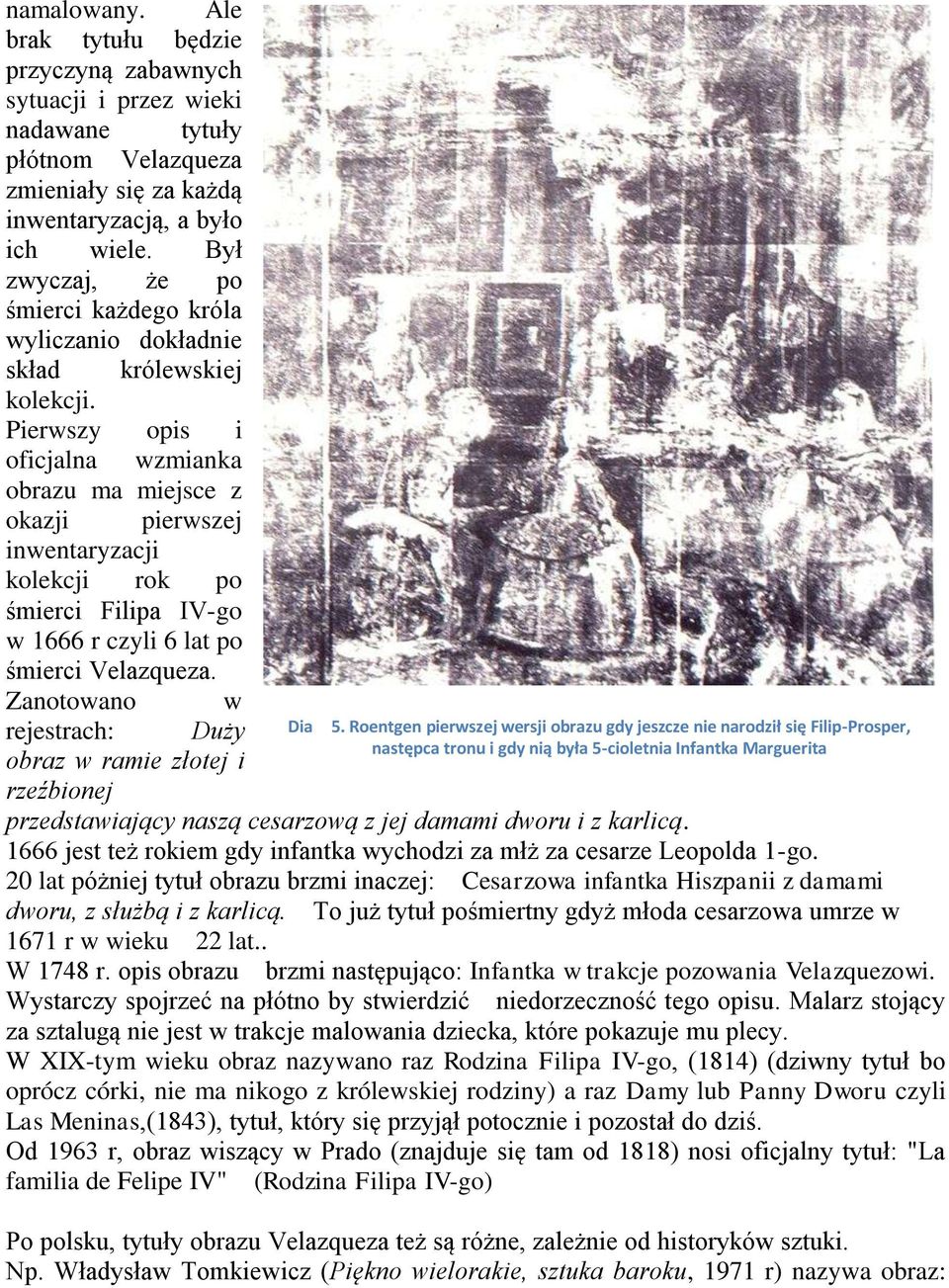 Pierwszy opis i oficjalna wzmianka obrazu ma miejsce z okazji pierwszej inwentaryzacji kolekcji rok po śmierci Filipa IV-go w 1666 r czyli 6 lat po śmierci Velazqueza.