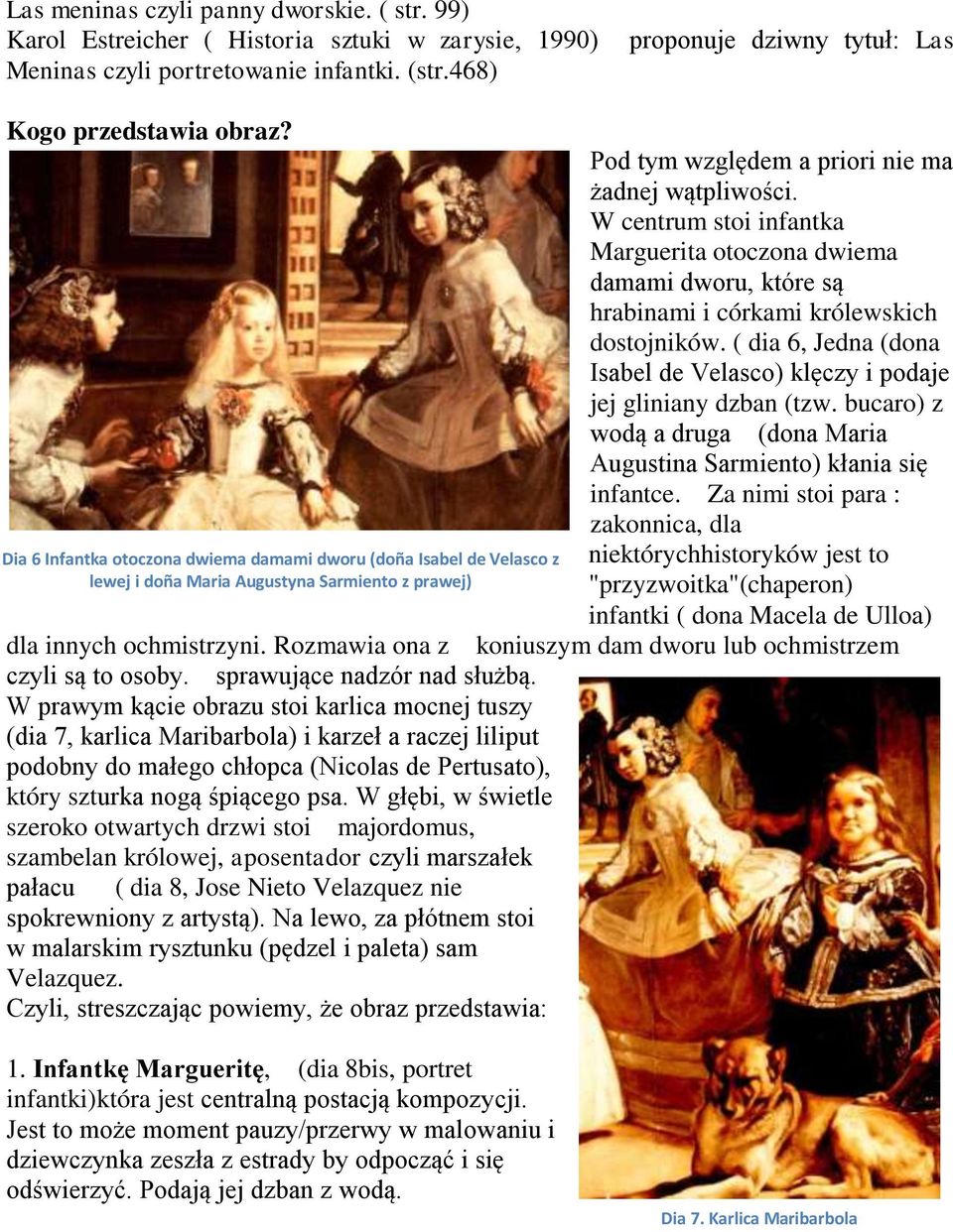 W centrum stoi infantka Marguerita otoczona dwiema damami dworu, które są hrabinami i córkami królewskich dostojników. ( dia 6, Jedna (dona Isabel de Velasco) klęczy i podaje jej gliniany dzban (tzw.