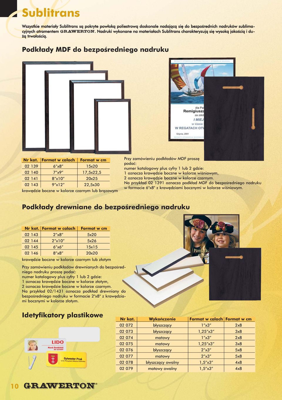Format w calach Format w cm 02 139 6 x8 15x20 02 140 7 x9 17,5x22,5 02 141 8 x10 20x25 02 143 9 x12 22,5x30 krawędzie boczne w kolorze czarnym lub brązowym Przy zamówieniu podkładów MDF proszę podać: