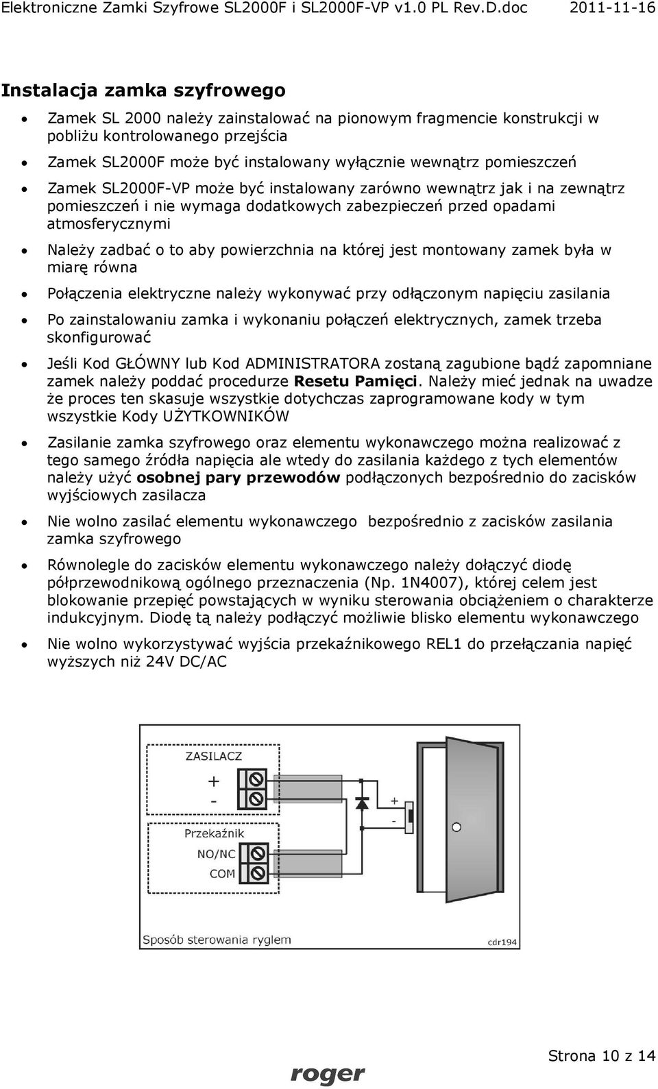 jest montowany zamek była w miarę równa Połączenia elektryczne należy wykonywać przy odłączonym napięciu zasilania Po zainstalowaniu zamka i wykonaniu połączeń elektrycznych, zamek trzeba