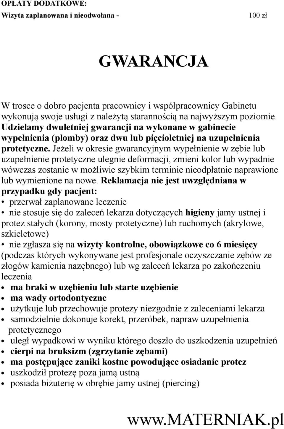 Jeżeli w okresie gwarancyjnym wypełnienie w zębie lub uzupełnienie protetyczne ulegnie deformacji, zmieni kolor lub wypadnie wówczas zostanie w możliwie szybkim terminie nieodpłatnie naprawione lub