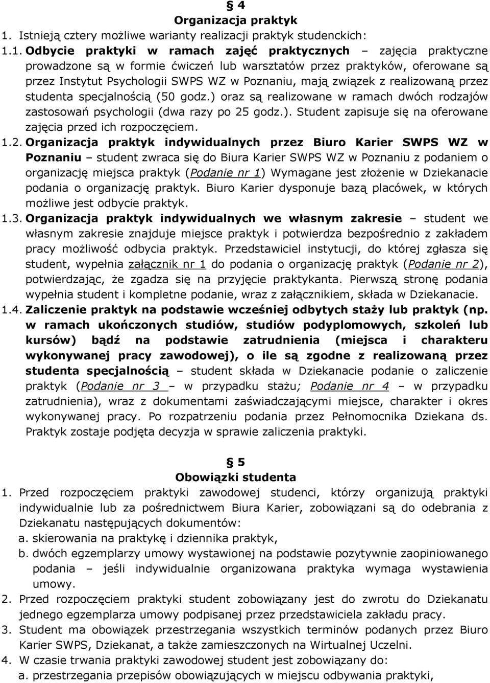 1. Odbycie praktyki w ramach zajęć praktycznych zajęcia praktyczne prowadzone są w formie ćwiczeń lub warsztatów przez praktyków, oferowane są przez Instytut Psychologii SWPS WZ w Poznaniu, mają