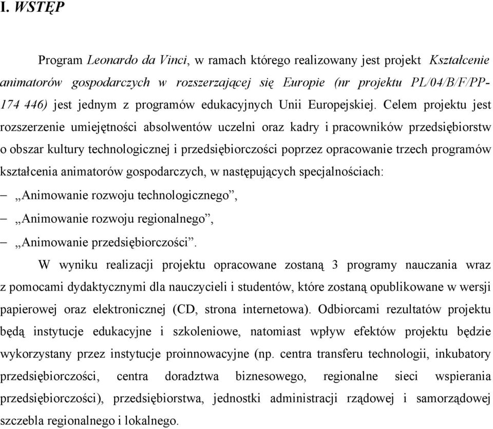 Celem projektu jest rozszerzenie umiejętności absolwentów uczelni oraz kadry i pracowników przedsiębiorstw o obszar kultury technologicznej i przedsiębiorczości poprzez opracowanie trzech programów