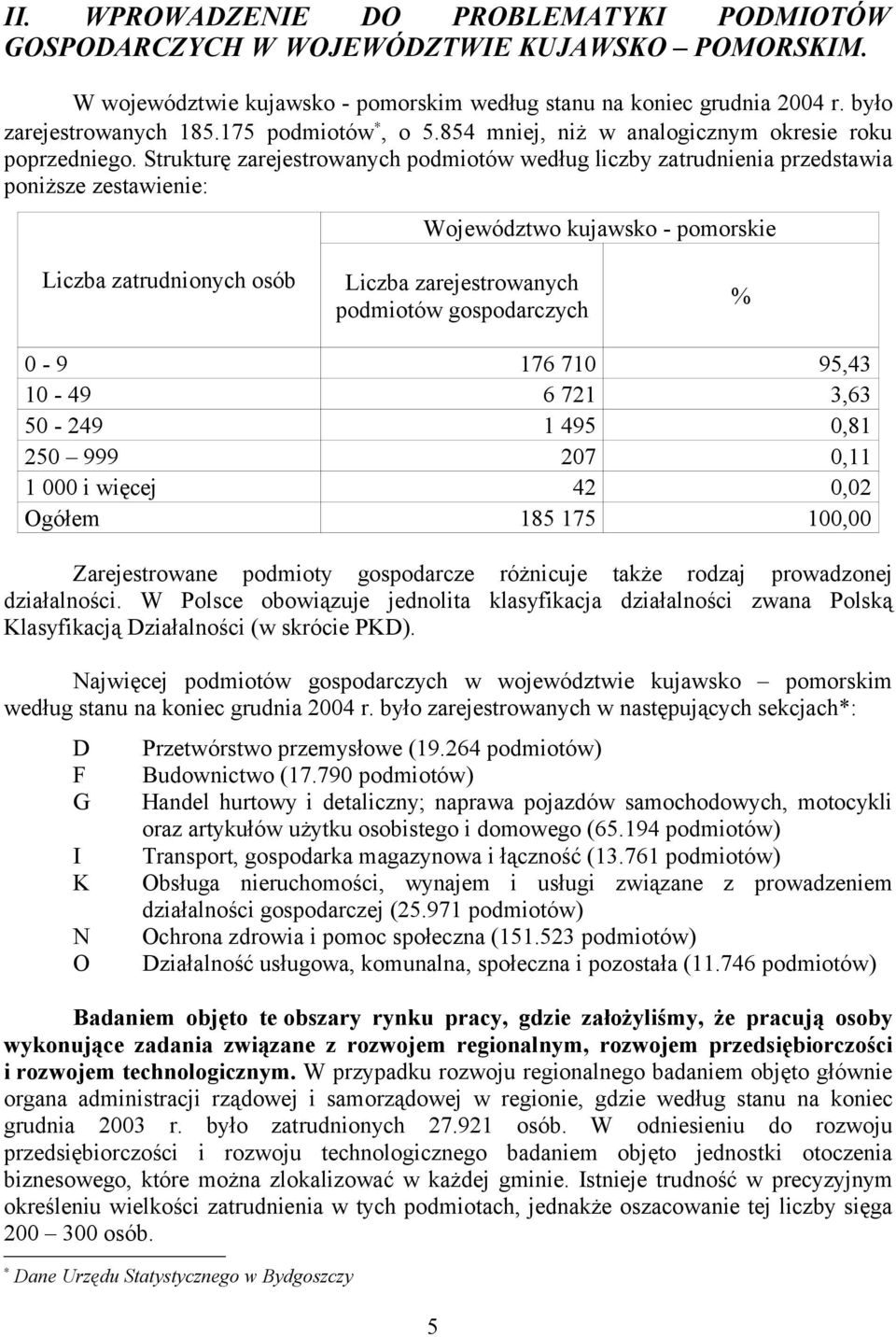 Strukturę zarejestrowanych podmiotów według liczby zatrudnienia przedstawia poniższe zestawienie: Województwo kujawsko - pomorskie Liczba zatrudnionych osób Liczba zarejestrowanych podmiotów