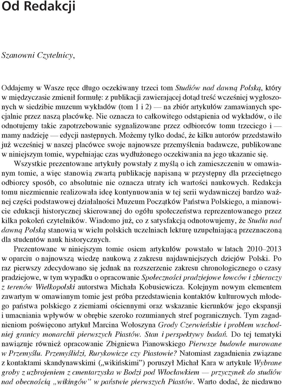 Nie oznacza to całkowitego odstąpienia od wykładów, o ile odnotujemy takie zapotrzebowanie sygnalizowane przez odbiorców tomu trzeciego i mamy nadzieję edycji następnych.