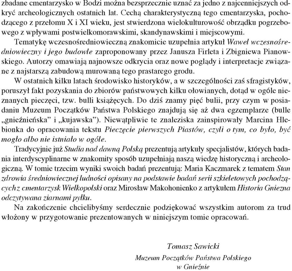 Tematykę wczesnośredniowieczną znakomicie uzupełnia artykuł Wawel wczesnoàredniowieczny i jego budowle zaproponowany przez Janusza Firleta i Zbigniewa Pianowskiego.