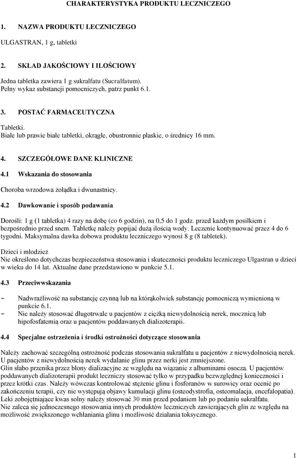 SZCZEGÓŁOWE DANE KLINICZNE 4.1 Wskazania do stosowania Choroba wrzodowa żołądka i dwunastnicy. 4.2 Dawkowanie i sposób podawania Dorośli: 1 g (1 tabletka) 4 razy na dobę (co 6 godzin), na 0,5 do 1 godz.