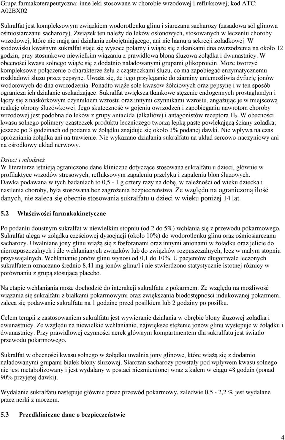 W środowisku kwaśnym sukralfat staje się wysoce polarny i wiąże się z tkankami dna owrzodzenia na około 12 godzin, przy stosunkowo niewielkim wiązaniu z prawidłową błoną śluzową żołądka i dwunastnicy.