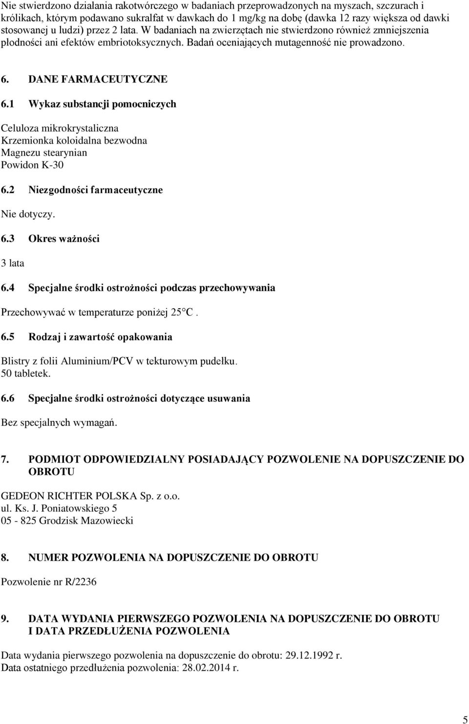 DANE FARMACEUTYCZNE 6.1 Wykaz substancji pomocniczych Celuloza mikrokrystaliczna Krzemionka koloidalna bezwodna Magnezu stearynian Powidon K-30 6.2 Niezgodności farmaceutyczne Nie dotyczy. 6.3 Okres ważności 3 lata 6.