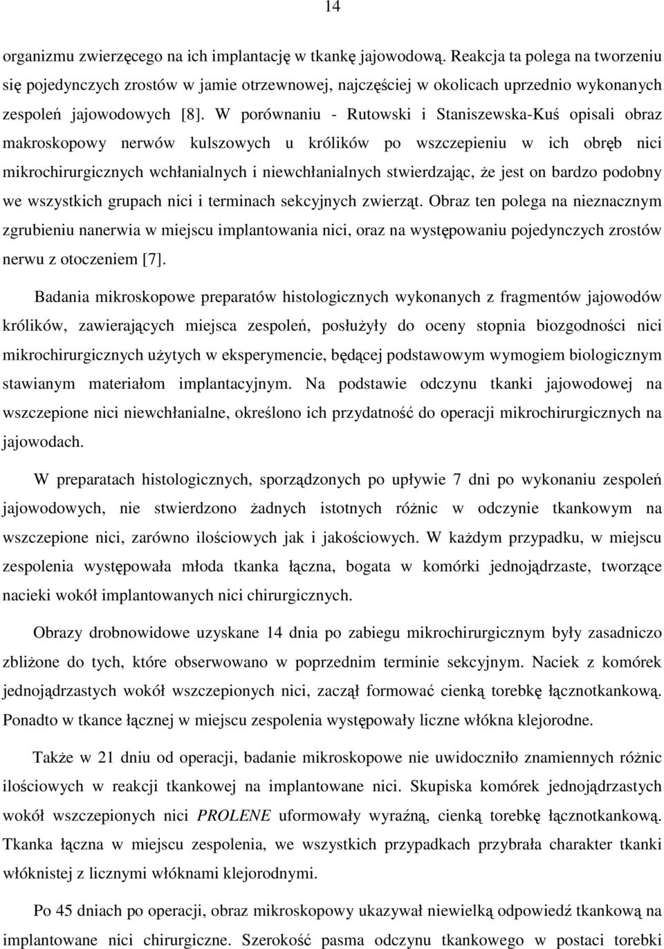 W porównaniu - Rutowski i Staniszewska-Kuś opisali obraz makroskopowy nerwów kulszowych u królików po wszczepieniu w ich obręb nici mikrochirurgicznych wchłanialnych i niewchłanialnych stwierdzając,