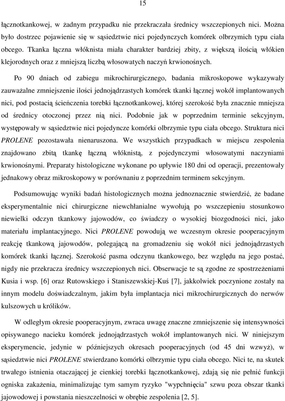 Po 90 dniach od zabiegu mikrochirurgicznego, badania mikroskopowe wykazywały zauwaŝalne zmniejszenie ilości jednojądrzastych komórek tkanki łącznej wokół implantowanych nici, pod postacią ścieńczenia