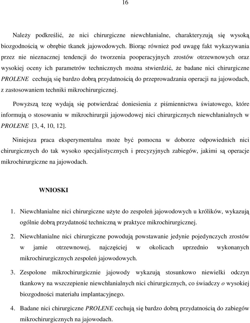 nici chirurgiczne PROLENE cechują się bardzo dobrą przydatnością do przeprowadzania operacji na jajowodach, z zastosowaniem techniki mikrochirurgicznej.