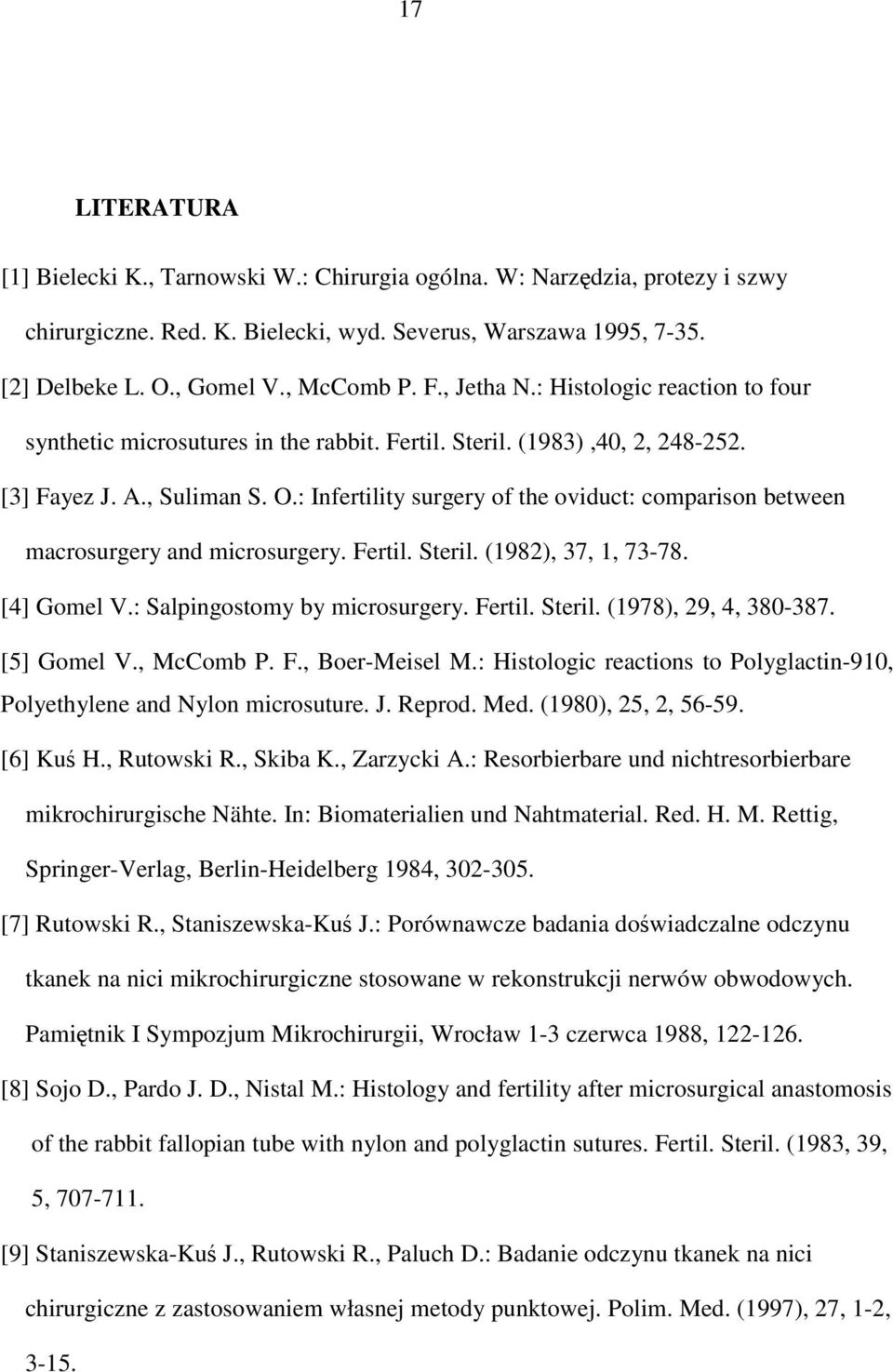 : Infertility surgery of the oviduct: comparison between macrosurgery and microsurgery. Fertil. Steril. (1982), 37, 1, 73-78. [4] Gomel V.: Salpingostomy by microsurgery. Fertil. Steril. (1978), 29, 4, 380-387.