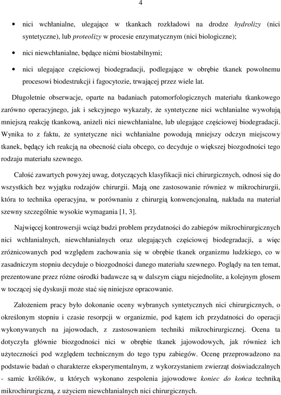 Długoletnie obserwacje, oparte na badaniach patomorfologicznych materiału tkankowego zarówno operacyjnego, jak i sekcyjnego wykazały, Ŝe syntetyczne nici wchłanialne wywołują mniejszą reakcję