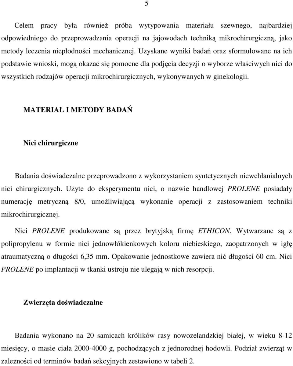 Uzyskane wyniki badań oraz sformułowane na ich podstawie wnioski, mogą okazać się pomocne dla podjęcia decyzji o wyborze właściwych nici do wszystkich rodzajów operacji mikrochirurgicznych,