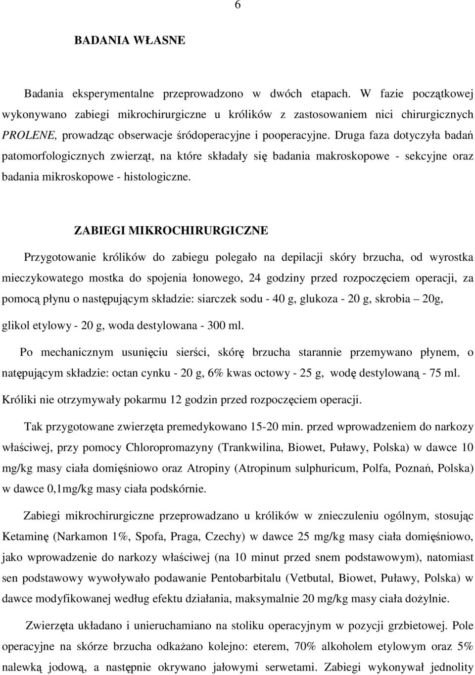 Druga faza dotyczyła badań patomorfologicznych zwierząt, na które składały się badania makroskopowe - sekcyjne oraz badania mikroskopowe - histologiczne.