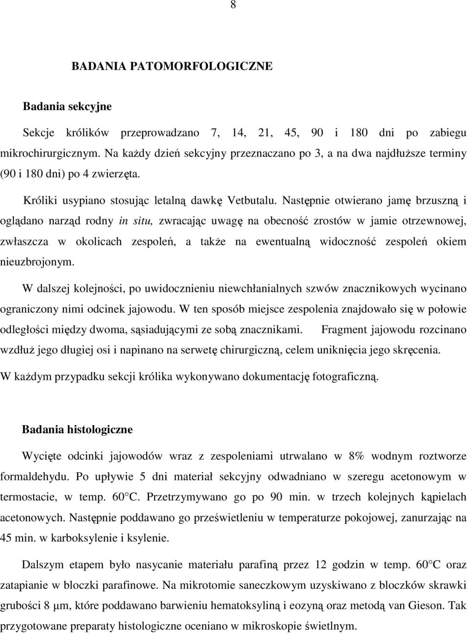 Następnie otwierano jamę brzuszną i oglądano narząd rodny in situ, zwracając uwagę na obecność zrostów w jamie otrzewnowej, zwłaszcza w okolicach zespoleń, a takŝe na ewentualną widoczność zespoleń