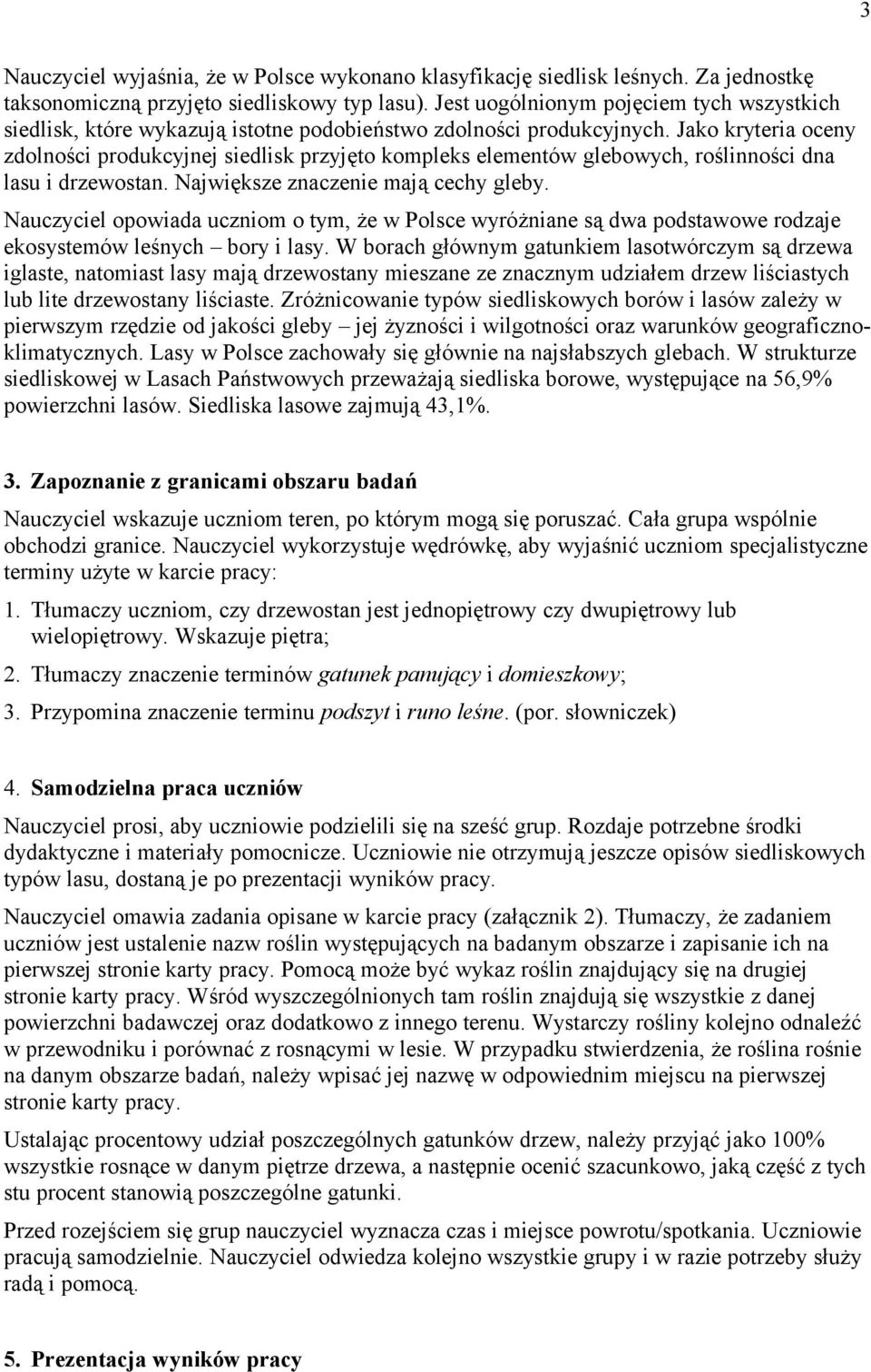 Jako kryteria oceny zdolności produkcyjnej siedlisk przyjęto kompleks elementów glebowych, roślinności dna lasu i drzewostan. Największe znaczenie mają cechy gleby.