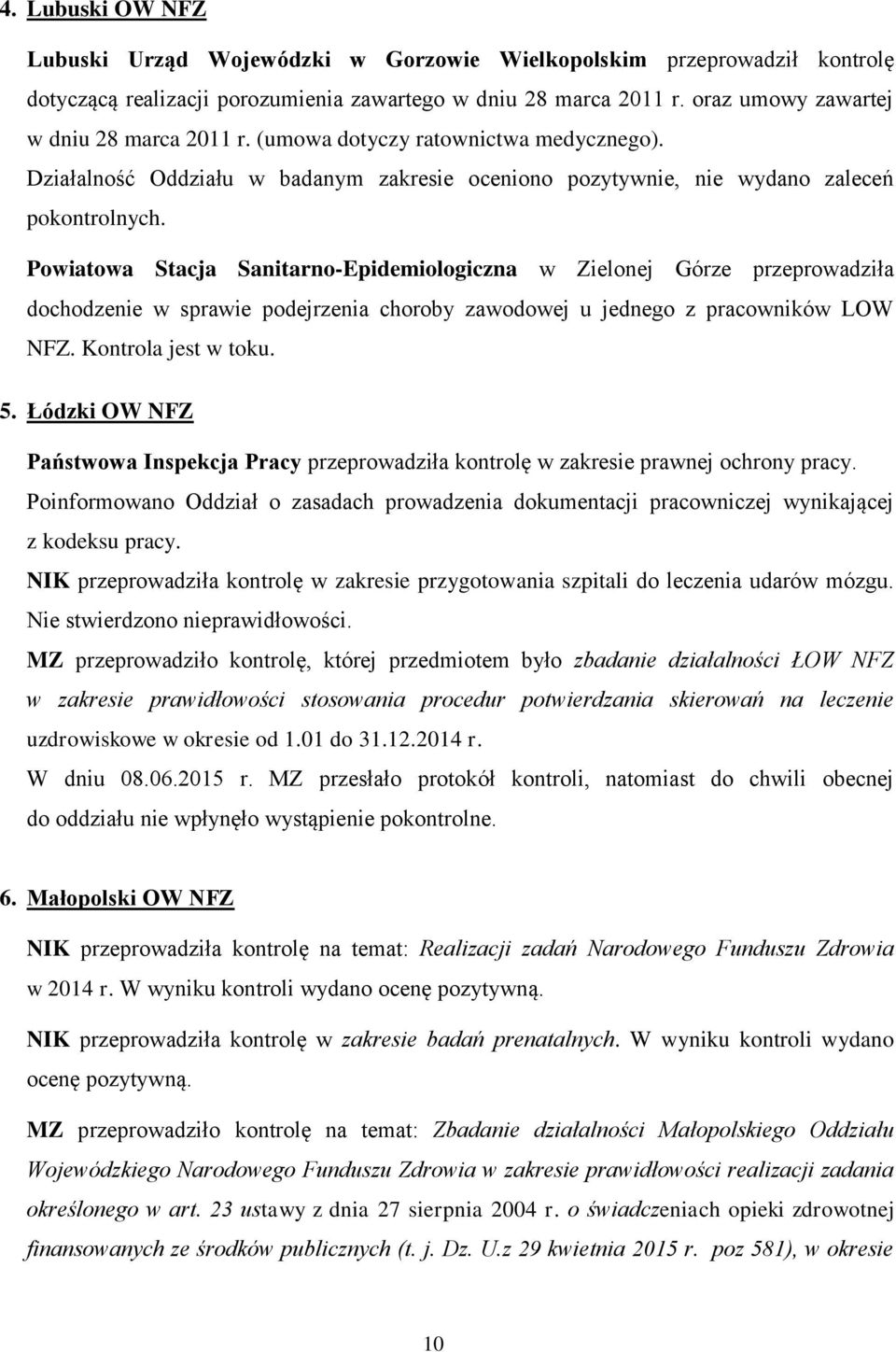 Powiatowa Stacja Sanitarno-Epidemiologiczna w Zielonej Górze przeprowadziła dochodzenie w sprawie podejrzenia choroby zawodowej u jednego z pracowników LOW NFZ. Kontrola jest w toku. 5.